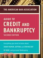 The American Bar Association Guide to Credit and Bankruptcy: Everything You Need to Know About Credit Repair, Staying and Getting Out of Debt, and Personal Bankruptcy