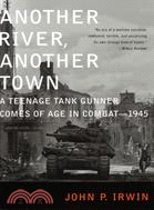 Another River, Another Town: A Teenage Tank Gunner Comes of Age in Combat-1945