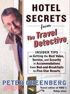 Hotel Secrets from the Travel Detective ─ Insider Tips on Getting the Best Value, Service and Security in Accommodations from Bed-And-Breakfasts to Five-Star Resorts