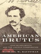 American Brutus ─ John Wilkes Booth And The Lincoln Conspiracies