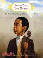 Before There Was Mozart: The Story of Joseph Boulogne, Chevalier De Saint-george