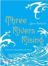 Three Rivers Rising ─ A Novel of the Johnstown Flood