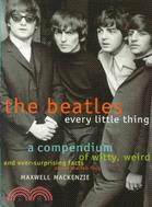The Beatles Every Little Thing: A Compendium of Witty, Weird and Ever-Surprising Facts About the Fab Four