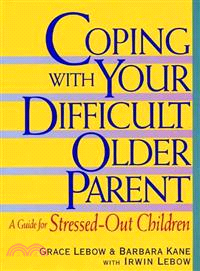 Coping With Your Difficult Older Parent ─ A Guide for Stressed-Out Children