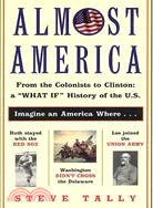 Almost America: From the Colonists to Clinton : A "What If" History of the U.S