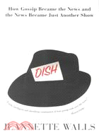 Dish ─ How Gossip Became the News and the News Became Just Another Show