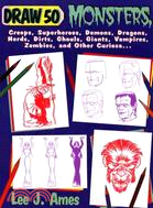 Draw 50 Monsters, Creeps, Superheroes, Demons, Dragons, Nerds, Dirts, Ghouls, Giants, Vampires, Zombies, and Other Curiosa...