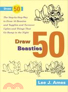 Draw 50 Beasties and Yugglies and Turnover Uglies and Things That Go Bump in the Night