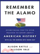 Remember the Alamo: Everything You've Ever Wanted to Know About American History With All the Boring Bits Taken Out