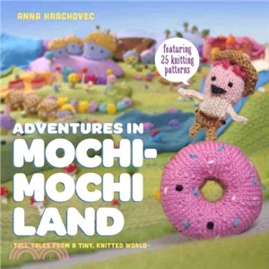Adventures in Mochi-Mochi Land :tall tales from a tiny knitted world /
