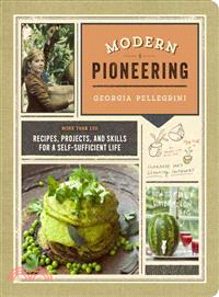 Modern Pioneering ─ More Than 150 Recipes, Projects, and Skills for a Self-Sufficient Life