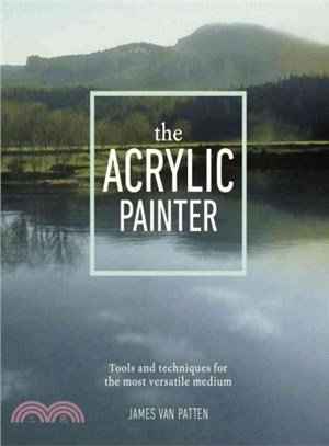 The Acrylic Painter ─ Tools and Techniques for the Most Versatile Medium