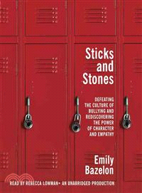 Sticks and Stones—Defeating the Culture of Bullying and Rediscovering the Power of Character and Empathy 