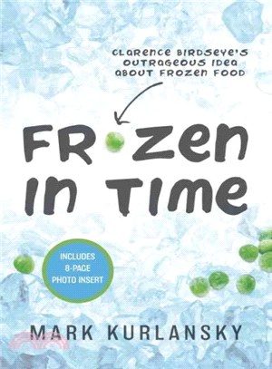 Frozen in Time ─ Clarence Birdseye's Outrageous Idea About Frozen Food