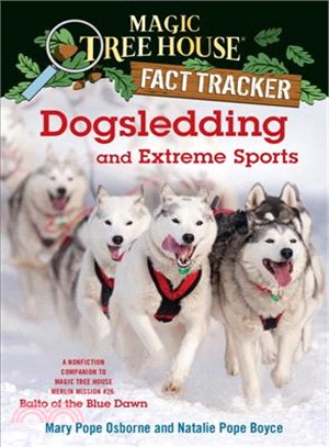 Dogsledding and extreme sports :a nonfiction companion to Magic tree house #54, Balto of the Blue Dawn /