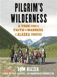 Pilgrim's Wilderness ─ A True Story of Faith and Madness on the Alaska Frontier