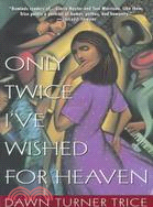 Only Twice I'Ve Wished for Heaven: A Novel