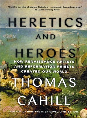 Heretics and Heroes ─ How Renaissance Artists and Reformation Priests Created Our World