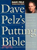 Dave Pelz's Putting Bible ─ The Complete Guide to Mastering the Green