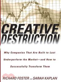 Creative Destruction ─ Why Companies That Are Built to Last Underperform the Market-And How to Successfully Transform Them