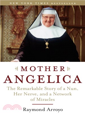 Mother Angelica ─ The Remarkable Story of a Nun, Her Nerve, and a Network of Miracles