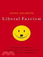 Liberal Fascism: The Secret History of the American Left from Mussolini to the Politics of Meaning