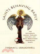 Saints Behaving Badly ─ The Cutthroats, Crooks, Trollops, Con Men, and Devil-worshippers Who Became Saints