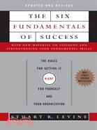 The Six Fundamentals of Success ─ The Rules for Getting It Right for Yourself And Your Organization