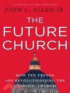 The Future Church: How Ten Trends Are Revolutionizing the Catholic Church