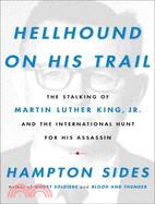 Hellhound on His Trail: The Stalking of Martin Luther King, Jr. and the International Hunt for His Assassin