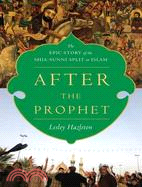 After the Prophet: The Epic Story of the Shia-Sunni Split in Islam