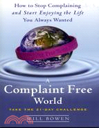 A complaint free world :how to stop complaining and start enjoying the life you always wanted /