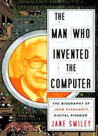 The Man Who Invented the Computer: The Biography of John Atanasoff, Digital Pioneer