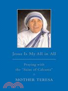 Jesus Is My All in All ─ Praying With The "Saint of Calcutta"