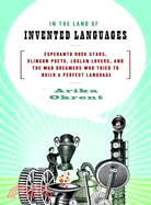 In the Land of Invented Languages: Esperanto Rock Stars, Klingon Poets, Loglan Lovers, and the Mad Dreamers Who Tried to Build a Perfect Language
