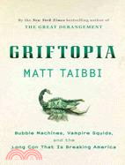 Griftopia: Bubble Machines, Vampire Squids, and the Long Con That Is Breaking America