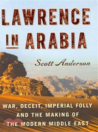 Lawrence in Arabia :war, deceit, imperial folly and the making of the modern Middle East /