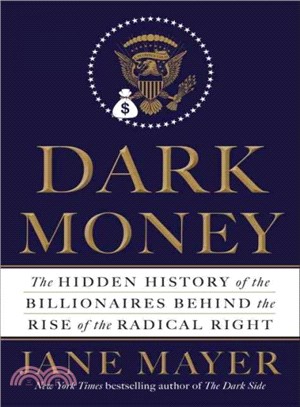 Dark Money ─ The Hidden History of the Billionaires Behind the Rise of the Radical Right