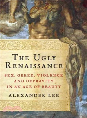 The Ugly Renaissance ― Sex, Greed, Violence and Depravity in an Age of Beauty