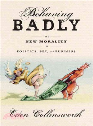 Behaving Badly ─ The New Morality in Politics, Sex, and Business