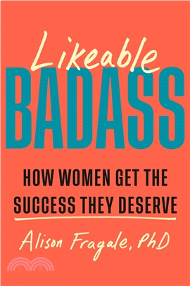 Likeable Badass: How Women Get the Success They Deserve