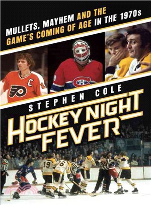 Hockey Night Fever ─ Mullets, Mayhem and the Game's Coming of Age in the 1970s