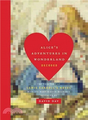 Alice's Adventures in Wonderland Decoded ─ The Full Text of Lewis Carroll's Novel With Its Many Hidden Meanings Revealed