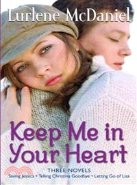 Keep Me in Your Heart ─ Three Novels: Saving Jessica, Telling Christina Goodbye, Letting Go of Lisa