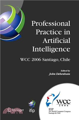 Professional Practice in ARtificial Intelligence ─ IFIP 19th World Computer Congress, TC 12 : Professional Practice Stream, August 21-24, 2006, Santiago, Chile