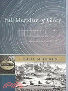 Full Meridian of Glory ─ Perilous Adventures in the Competition to Measure the Earth