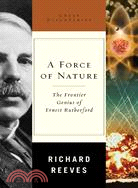 A Force of Nature: The Frontier Genius of Ernest Rutherford