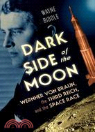 Dark Side of the Moon: Wernher Von Braun, the Third Reich, and the Space Race