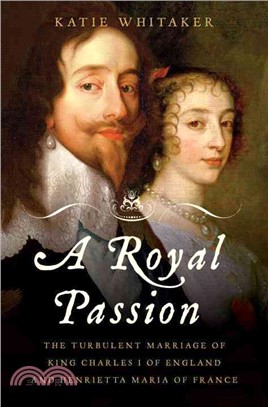 A Royal Passion:The Turbulent Marriage of King Charles I of England and Henrietta Maria of France