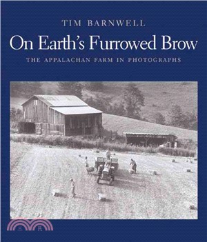 On Earth's Furrowed Brow ─ The Appalachian Farm in Photographs